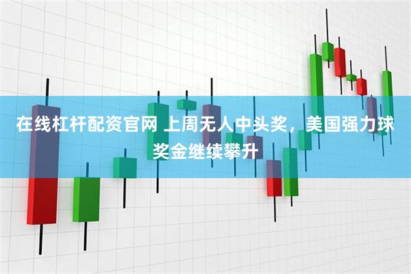 在线杠杆配资官网 上周无人中头奖，美国强力球奖金继续攀升
